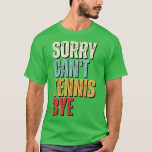 Funny Tennis Sorry Cant Tennis Bye Tennis 2 T-Shirt