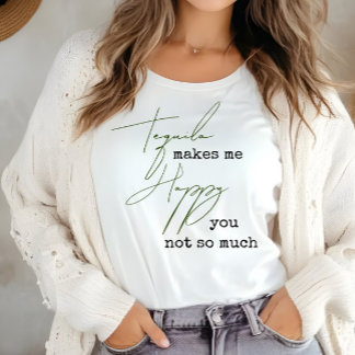 Funny Tequila Makes Me Happy You Not So Much T-Shirt