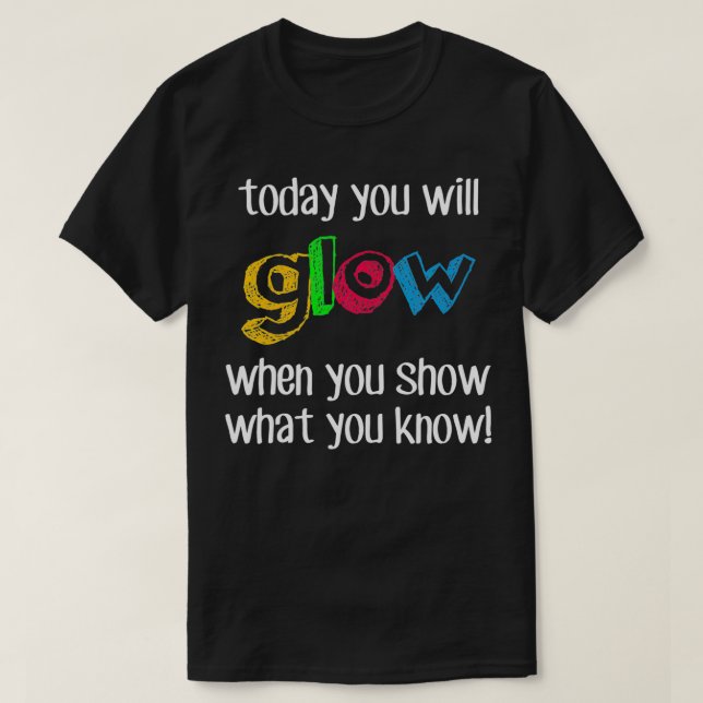 Funny Test Day Mode On Teacher Today You Will Glow T-Shirt (Design Front)