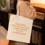 Funny Texas Abortion Laws Pro Choice Women Quote Tote Bag<br><div class="desc">Lawmakers,  either get out of the vagina business or go to medical school. A funny pro choice quote from Wendy Davis about keeping abortion legal and accessible in Texas. Women's healthcare is a basic human right. Prochoice humour for an OBGYN or gynaecologist who supports women's rights.</div>