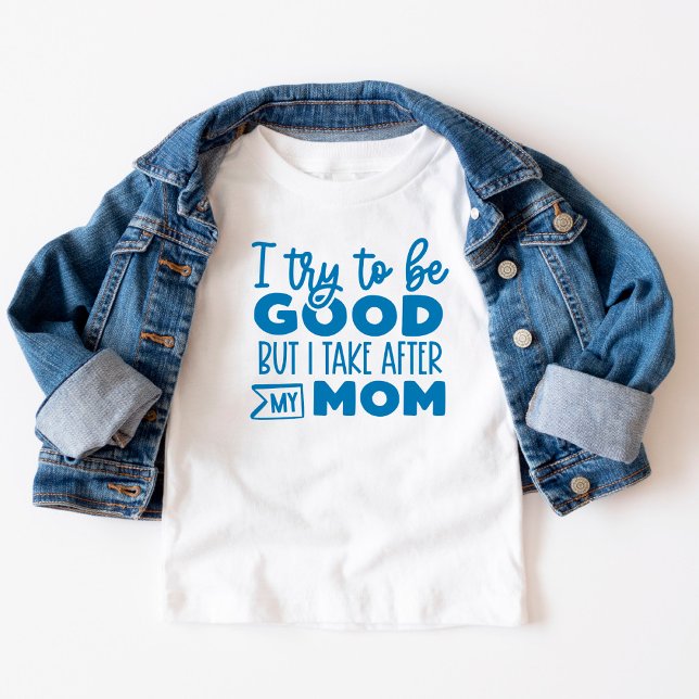 Funny Text I try to be good  Take after Mum Toddler T-Shirt (Creator Uploaded)