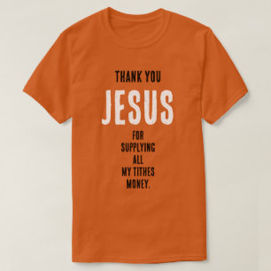 Funny "Thank YOU JESUS for...all my tithes money" T-Shirt