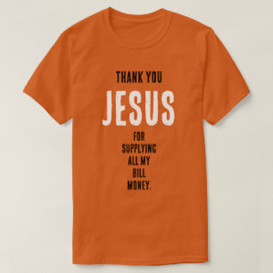 Funny "Thank YOU JESUS for...my bill money" T-Shirt