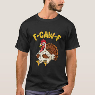 Funny Thanksgiving Chicken Turkey Humor F-caw-f T-Shirt