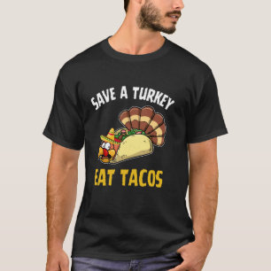 Funny Thanksgiving Dinner Save Turkey Eat Tacos Me T-Shirt