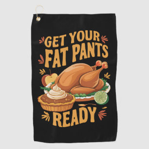 Funny Thanksgiving Get Your Fat Pants Ready Golf Towel