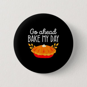 Funny Thanksgiving Go Ahead Bake My Day Men Women  6 Cm Round Badge