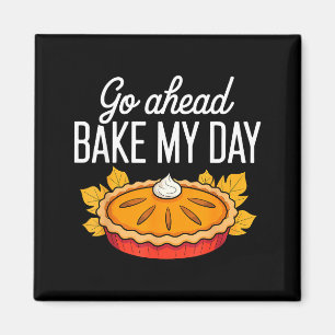 Funny Thanksgiving Go Ahead Bake My Day Men Women Magnet
