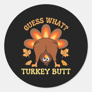 Funny Thanksgiving Guess What Turkey Butt  Classic Round Sticker
