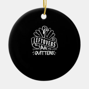 Funny Thanksgiving Leftovers Are For Quitters Turk Ceramic Tree Decoration