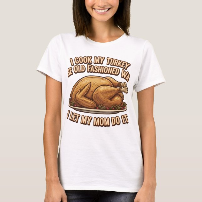 Funny Thanksgiving Quote I Cook My Turkey  T-Shirt (Front)