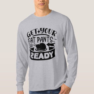 Funny Thanksgiving Shirt - Get You Fat Pants Ready