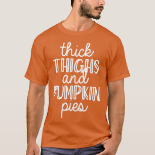 Funny Thanksgiving Thick Thighs And Pumpkin Pies F T-Shirt