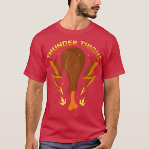 Funny thanksgiving turkey apparel thunder thighs w T-Shirt
