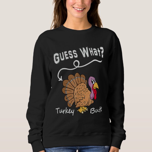 Funny Thanksgiving Turkey Gift - Guess What Turkey Sweatshirt (Front)