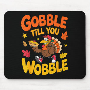 Funny Thanksgiving Turkey Gobble Till You Wobble T Mouse Pad