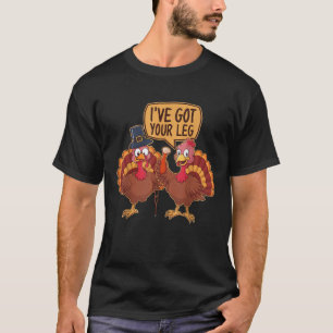 Funny Thanksgiving Turkeys I ve Got Your Leg Humou T-Shirt