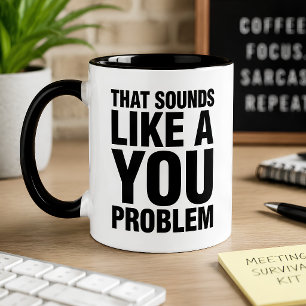 Funny That Sounds Like a You Problem Sarcastic Mug