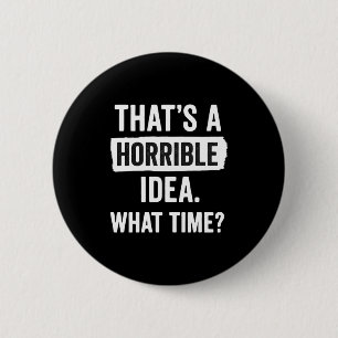 Funny That's A Horrible Idea What Time_ Sarcastic  6 Cm Round Badge