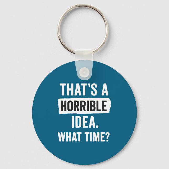 Funny That's A Horrible Idea What Time_ Sarcastic  Key Ring (Front)