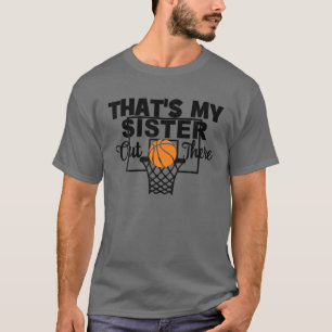 Funny That's My Sister Out There Basketball Brothe T-Shirt