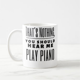 Funny That'S Nothing You Should Hear Me Play Piano Coffee Mug