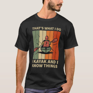 Funny That's What I Do I Kayak And I Know Things T-Shirt