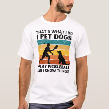 Funny Thats What I Do I Pet Dogs I Play Pickleball