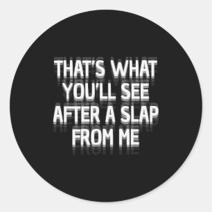 Funny That's What You'll See After A Slap From Me  Classic Round Sticker