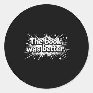 Funny the book was better proud bookworms story classic round sticker