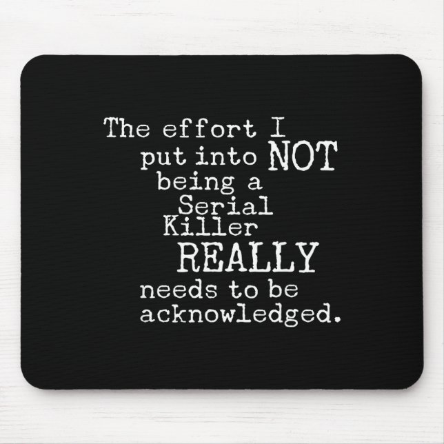 Funny The Effort I Put Into Not Being A Serial Kil Mouse Pad (Front)
