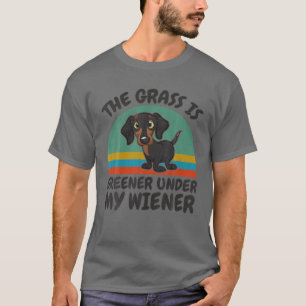 Funny The Grass Is Greener Under My Wiener Dachshu T-Shirt