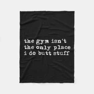 Funny The Gym Isn't The Only Place I Do Butt Stuff Fleece Blanket