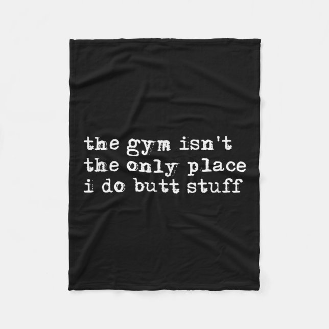 Funny The Gym Isn't The Only Place I Do Butt Stuff Fleece Blanket (Front)