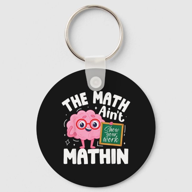Funny The Math Aint Mathin Cute Show Work Math Key Ring (Front)