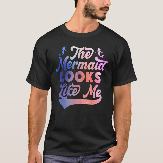Funny The Mermaid Looks Like Me Quote_2 T-Shirt (Front)