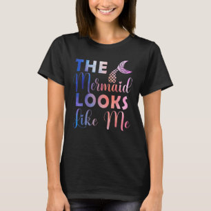 Funny The Mermaid Looks Like Me Quote_4 T-Shirt