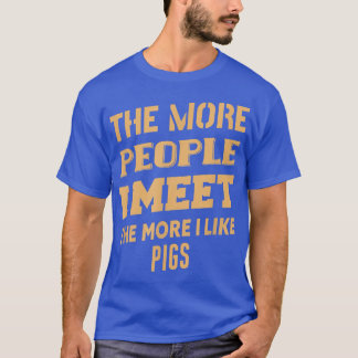 Funny The More I Like Pigs 2019  T-Shirt