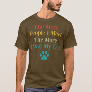Funny The More People I Meet The More I Love My Do T-Shirt