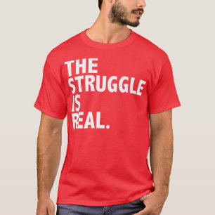 Funny The Struggle Is Real Hustle Motivation Inspi T-Shirt