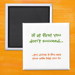 Funny The Way Your Wife Told You To Fridge Magnet<br><div class="desc">"If at first you don't succeed... try doing it the way your wife told you to" Time honoured wisdom / words / quote for married men, on a funny, hilarious magnet for your fridge / dishwasher / kitchen / file cabinet. Makes a fun gift for birthday, anniversary or any regular...</div>