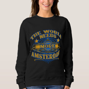 Funny The World Needs More Amsterdam Saying Sweatshirt