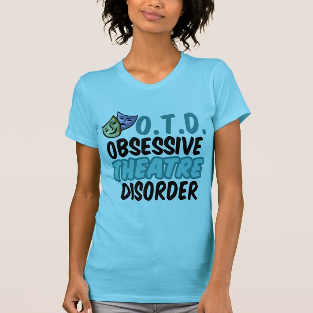Funny Theatre Actress Obsessive Theatre Disorder T-Shirt (Front)