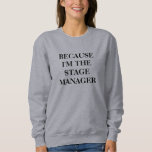 Funny Theatre Stage Manager Quote Minimalist  Sweatshirt<br><div class="desc">Because I'm The Stage Manager Theatre Saying</div>