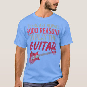 Funny There Are Always Good Reasons To Play The Gu T-Shirt