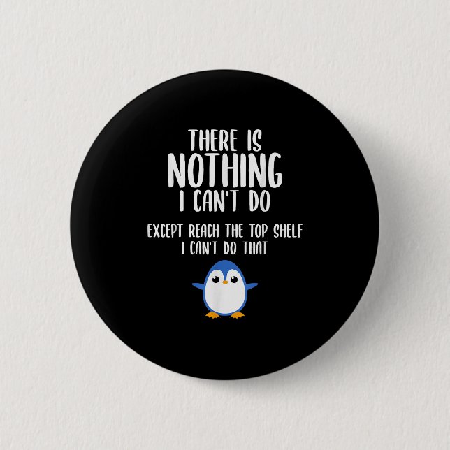 Funny There Is Nothing I Can't Do Except Reach The 6 Cm Round Badge (Front)
