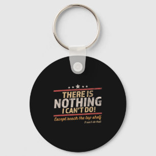 Funny There Is Nothing I Can't Do Except Reach The Key Ring
