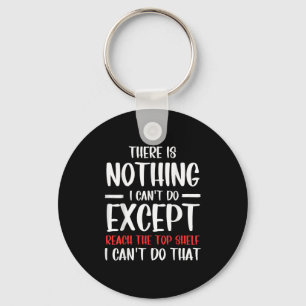 Funny There Is Nothing I Can't Do Except Reach The Key Ring