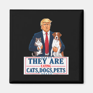 Funny They Are Eating The Dogs The Cats The Pets T Magnet