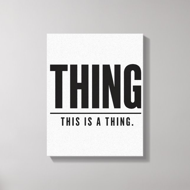 Funny Thing | This Is A Thing | Sarcastic Canvas Print (Front)
